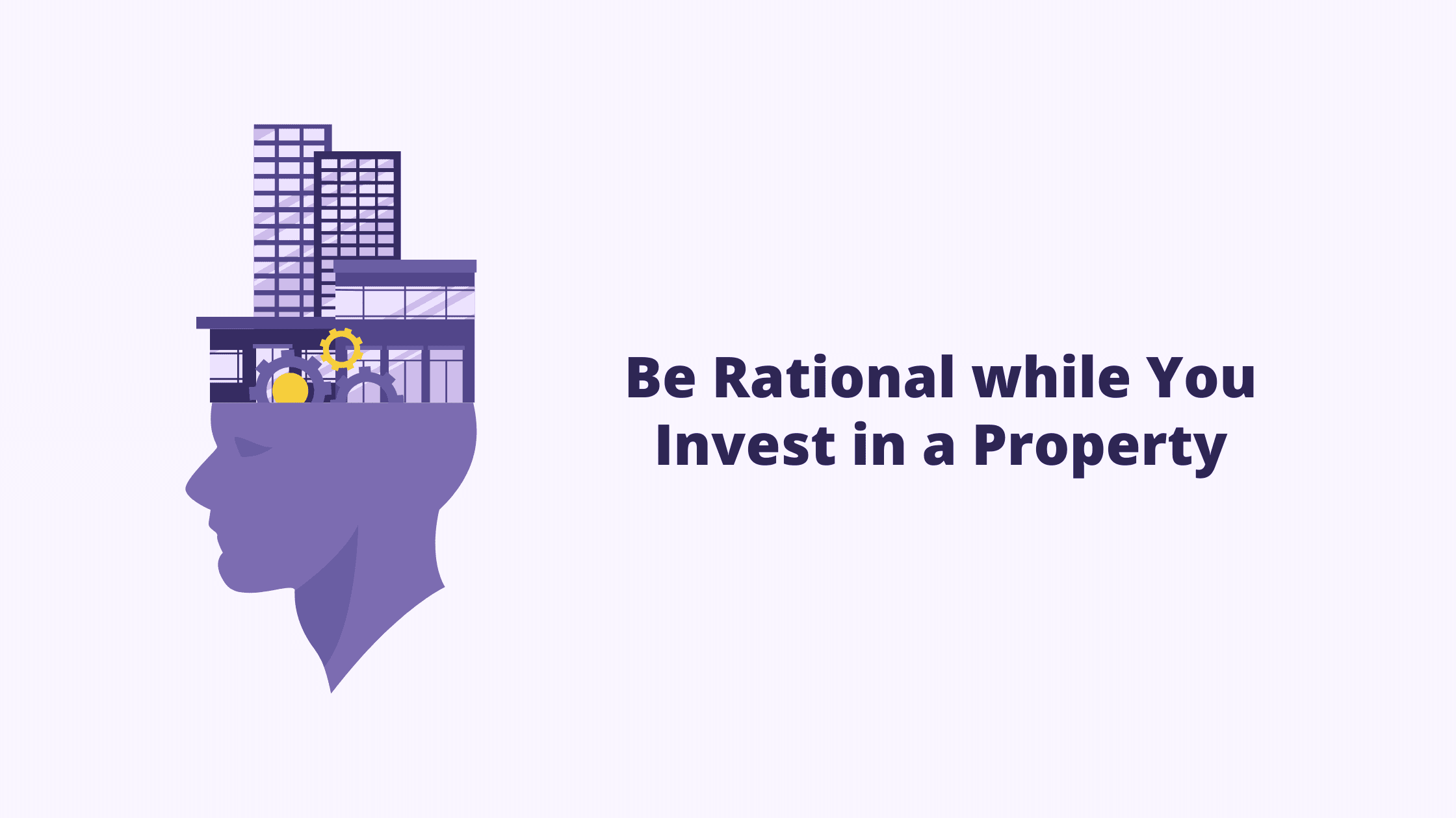 Be Rational While You Invest in a Property