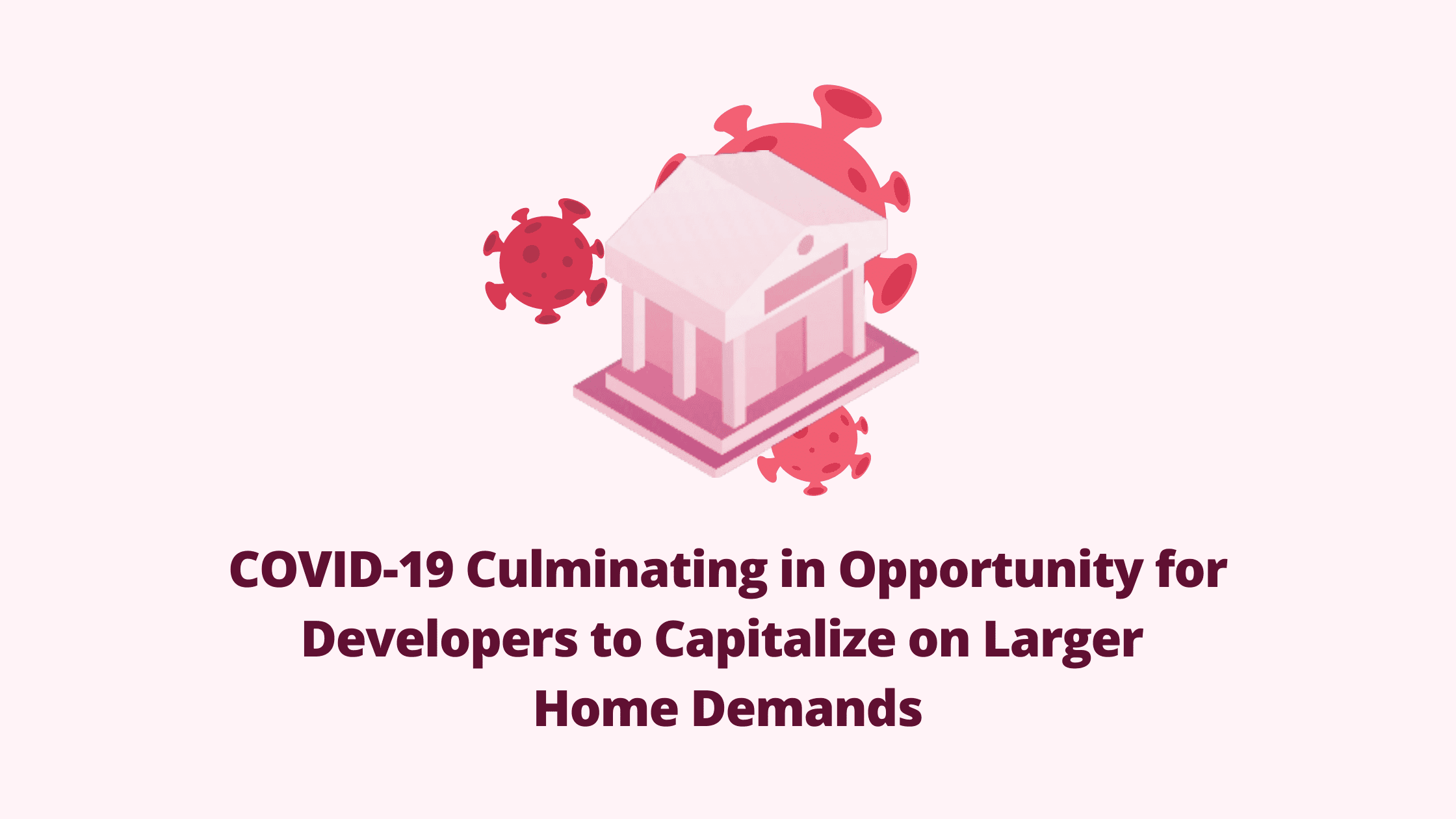 How Developers Can Profit From Increased Larger Home Demand Due to Covid 19?