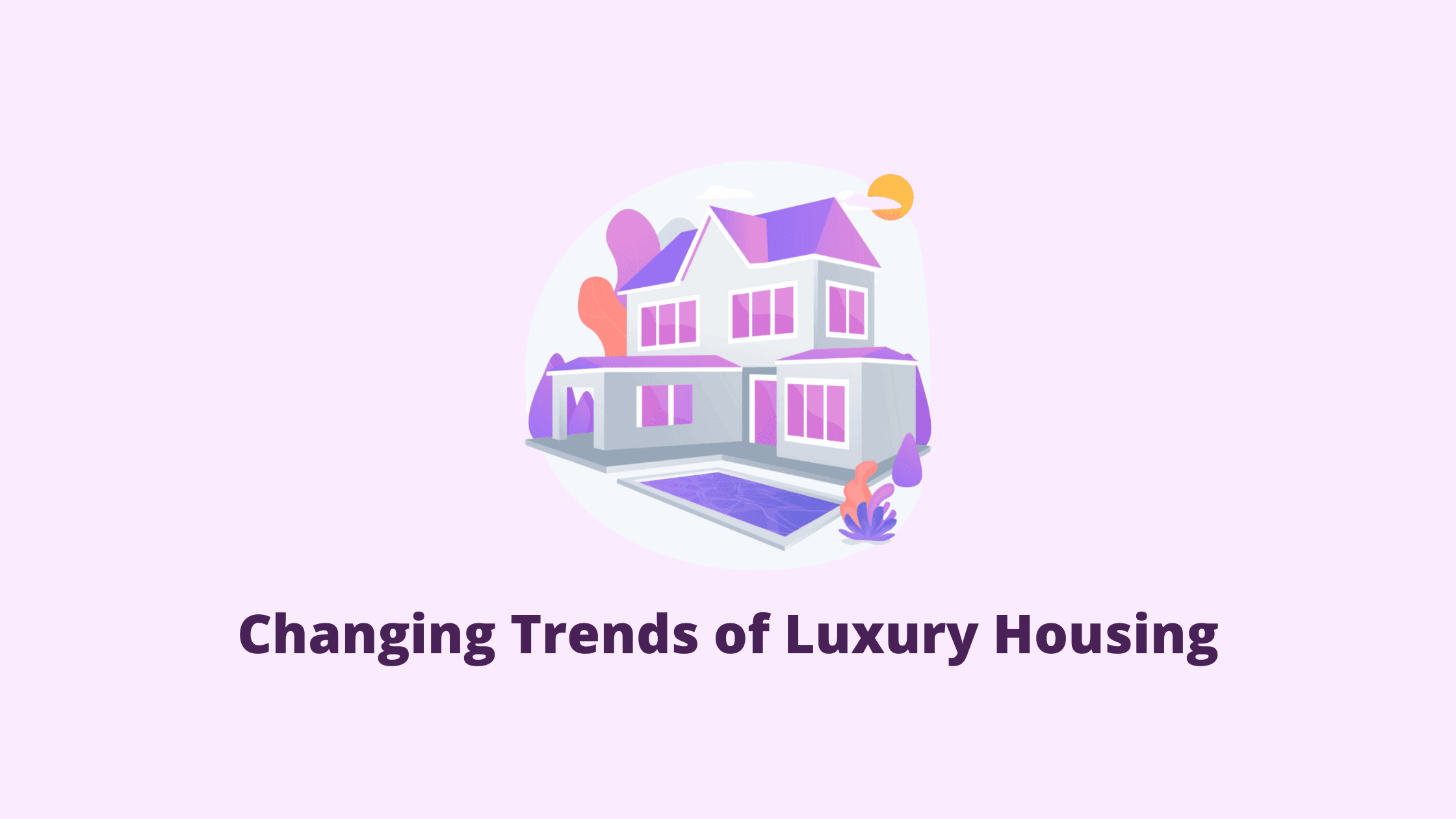Changing Trends of Luxury Housing – 2021